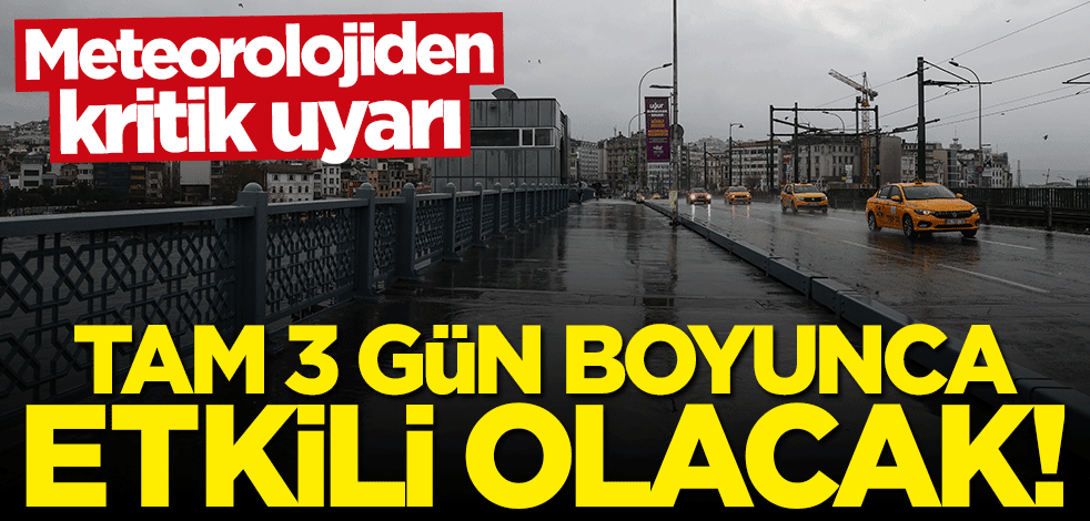Meteoroloji uyardı: 3 gün boyunca etkili olacak