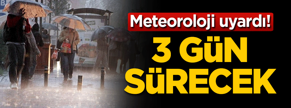 Meteoroloji uyardı! 3 gün sürecek