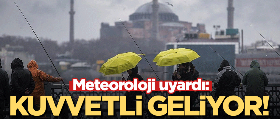 Meteoroloji uyardı! Çok kuvvetli geliyor