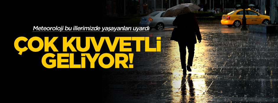 Meteoroloji uyardı: Çok kuvvetli yağış geliyor