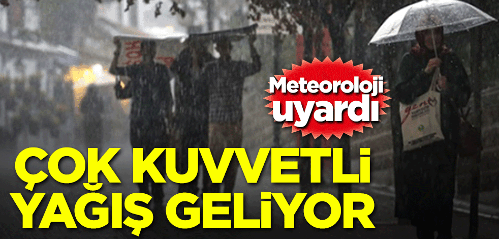 Meteoroloji uyardı! Çok kuvvetli yağış geliyor