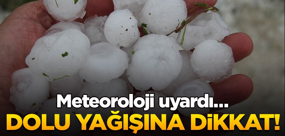 Meteoroloji uyardı… Dolu yağışına dikkat!