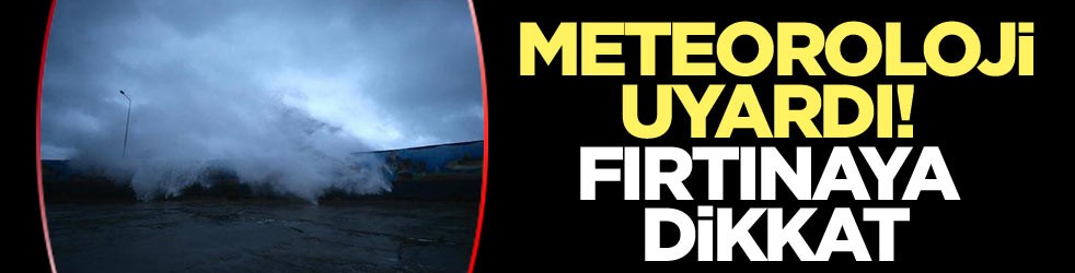 Meteoroloji uyardı! Fırtınaya dikkat