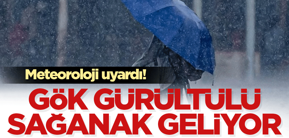 Meteoroloji uyardı! Gök gürültülü sağanak geliyor