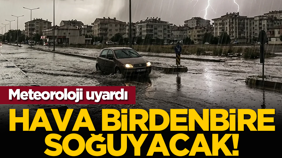 Meteoroloji uyardı: Hava birdenbire soğuyacak!