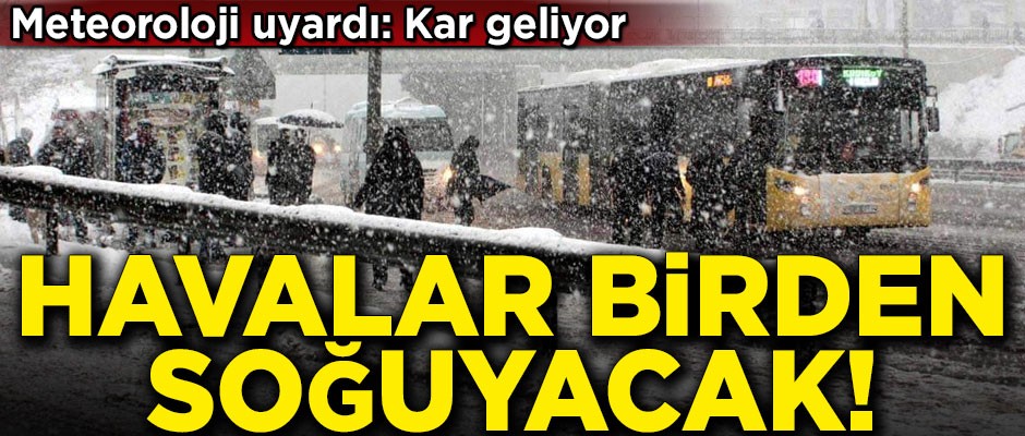 Meteoroloji uyardı! 'Havalar soğuyacak, kar geliyor'