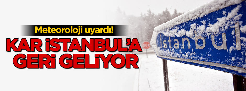 Meteoroloji uyardı! Kar İstanbul'a geri geliyor