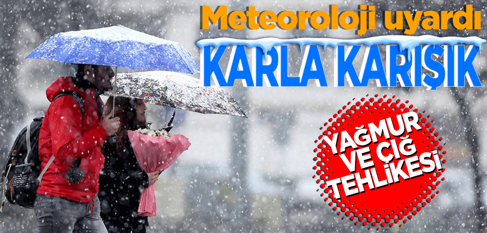 Meteoroloji uyardı! Karla karışık yağmur ve çığ tehlikesi