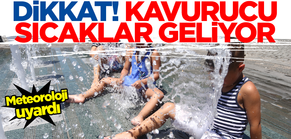 Meteoroloji uyardı! Kavurucu sıcaklar geliyor