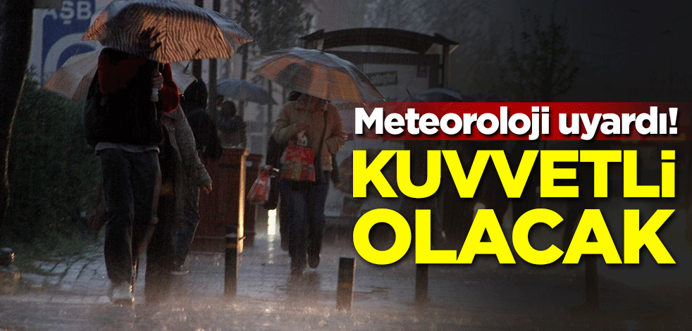 Meteoroloji uyardı! Kuvvetli olacak