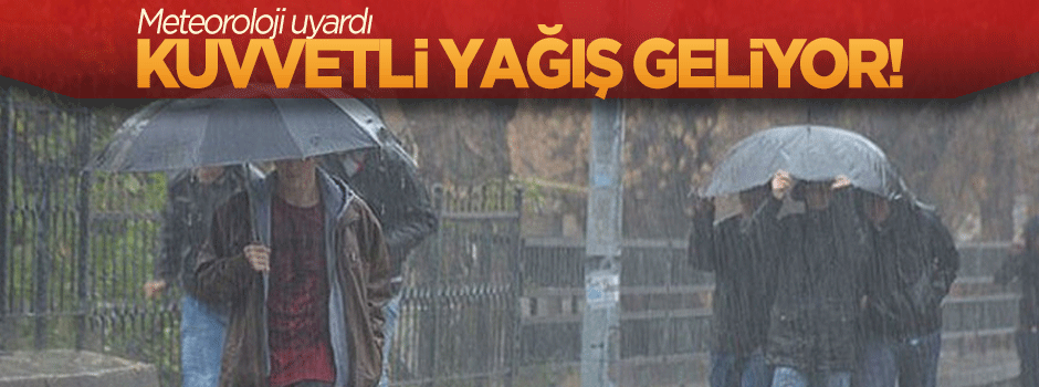 Meteoroloji uyardı: Kuvvetli yağış geliyor!