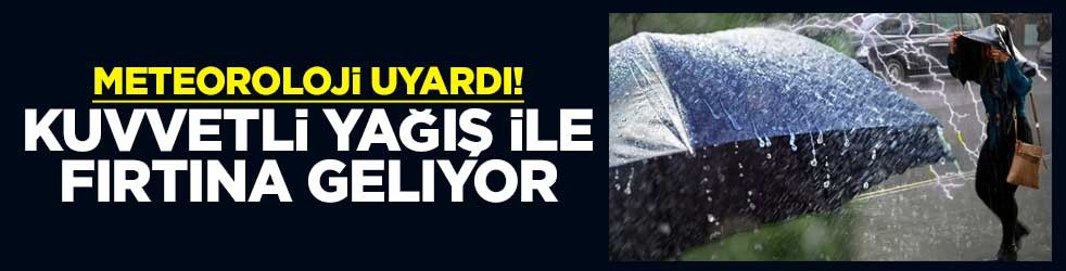 Meteoroloji uyardı! Kuvvetli yağış ile fırtına geliyor