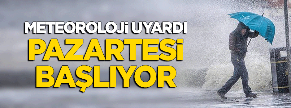 Meteoroloji uyardı, pazartesi başlıyor