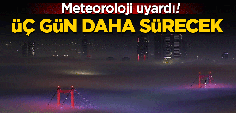 Meteoroloji uyardı! Üç gün daha devam edecek