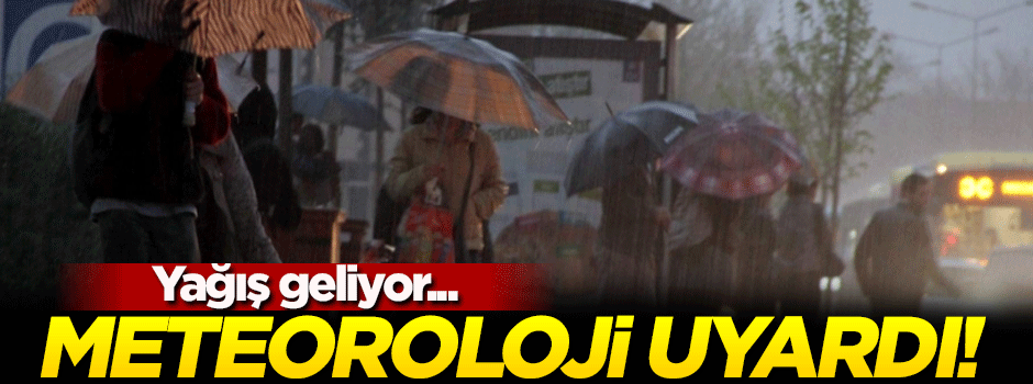 Meteoroloji uyardı! Yağış geliyor...
