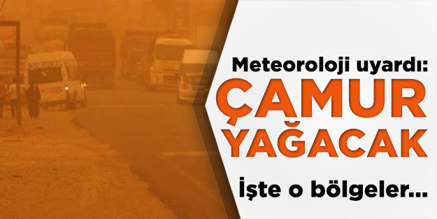 Meteoroloji uyardı: Çamur yağacak