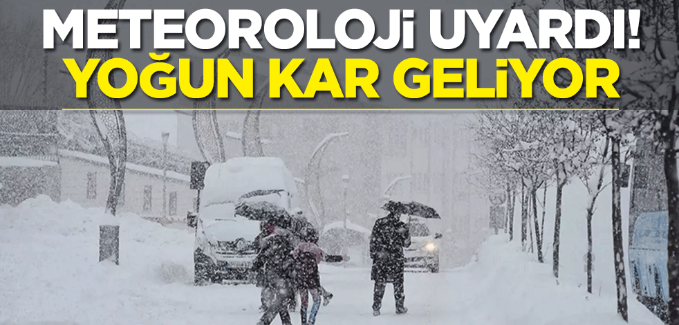 Meteoroloji uyardı! Yoğun kar geliyor