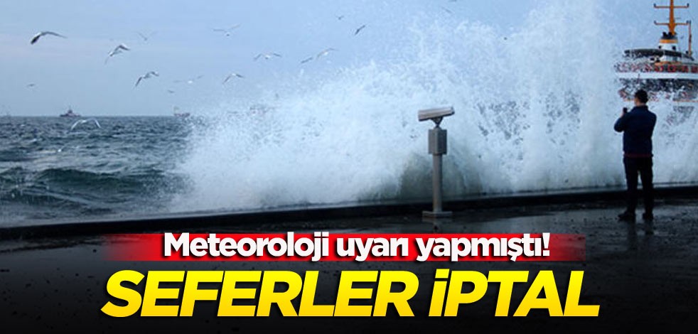 Meteoroloji uyarı yapmıştı! Seferler iptal