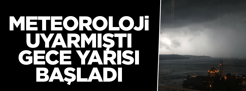 Meteoroloji uyarmıştı: Gece yarısı başladı