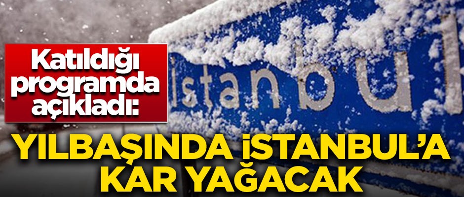 Meteoroloji uzmanı açıkladı! 'İstanbul'a yılbaşında kar yağacak'