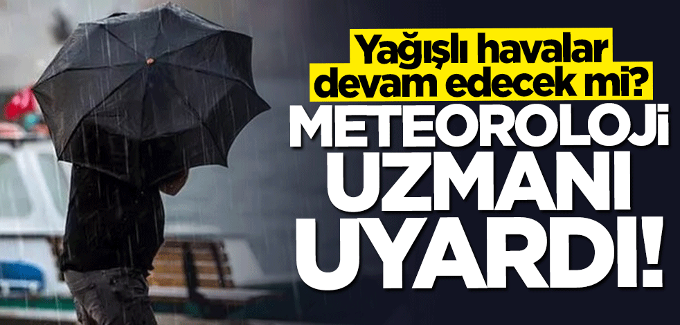 Meteoroloji uzmanı açıkladı: Yağışlı hava önümüzdeki hafta da etkisini sürdürecek