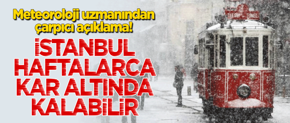 Meteoroloji uzmanından çarpıcı açıklama: İstanbul haftalarca kar altında kalabilir!