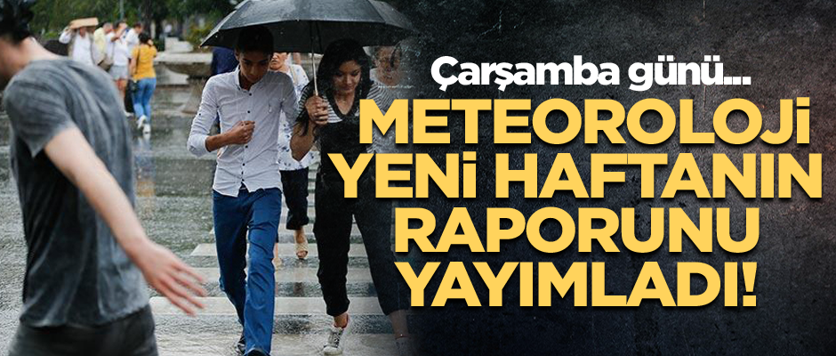 Meteoroloji yeni haftanın raporunu yayımladı! Çarşamba günü...