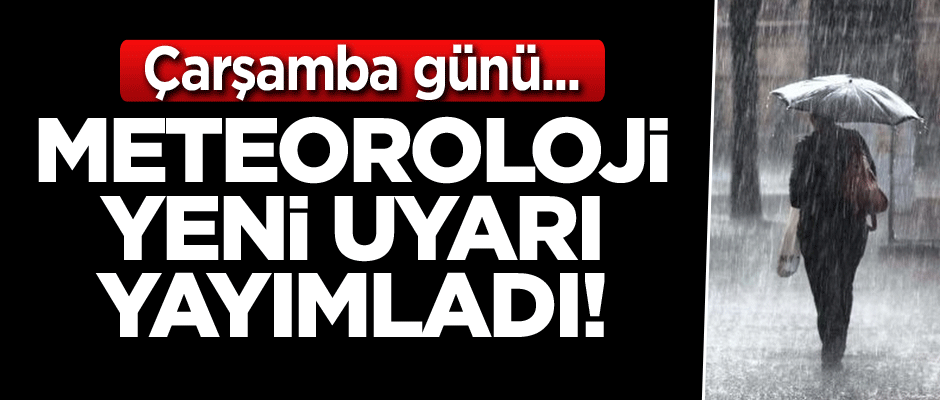 Meteoroloji yeni uyarı yayımladı! Çarşamba günü...