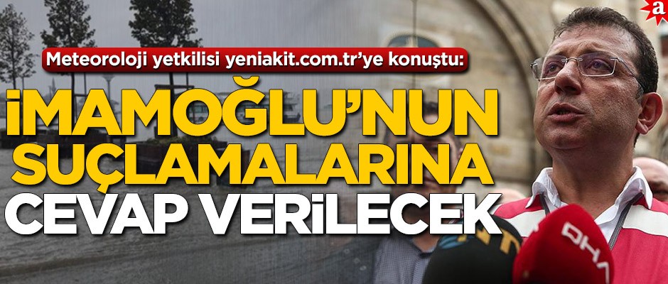 Meteoroloji yetkilisi yeniakit.com.tr’ye konuştu! İmamoğlu’nun suçlamalarına cevap verilecek