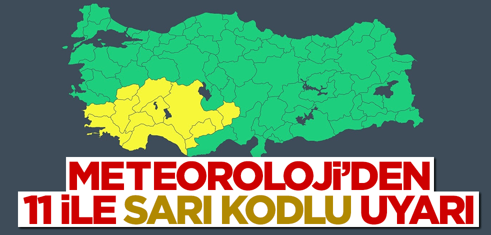 Meteorolojiden 11 ile sarı kodlu uyarı!