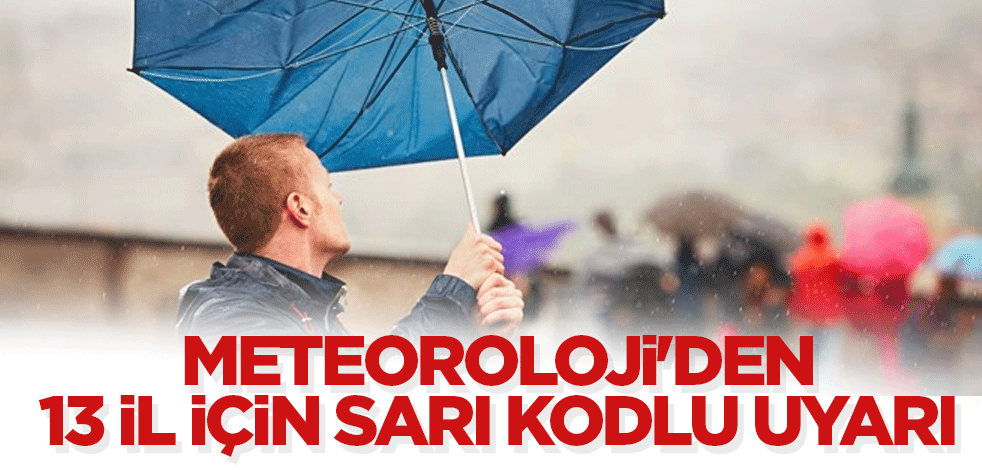 Meteoroloji'den 13 il için sarı kodlu uyarı