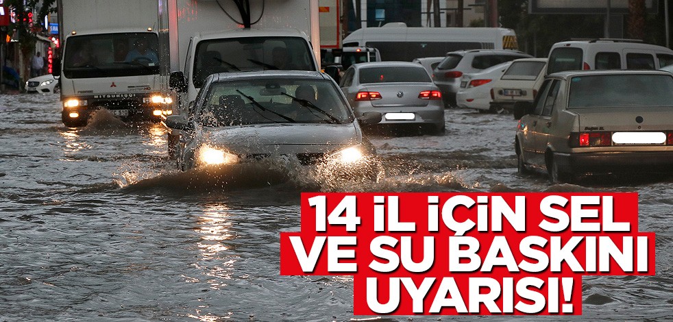 Meteoroloji'den 14 il için sel ve su baskını uyarısı