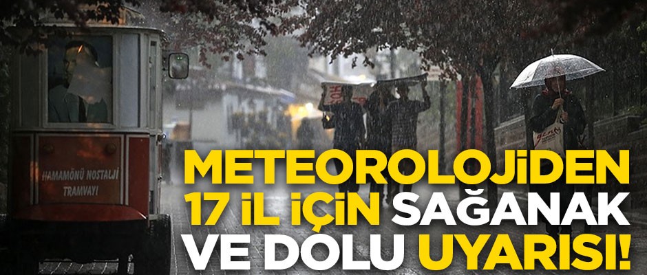 Meteorolojiden 17 il için sağanak ve dolu uyarısı!