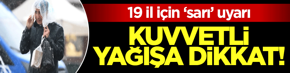 Meteoroloji’den 19 il için uyarı: Kuvvetli yağış geliyor