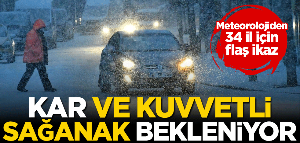 Meteorolojiden 34 il için flaş ikaz: Kar ve kuvvetli sağanak bekleniyor