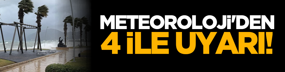 Meteoroloji'den 4 ile uyarı!