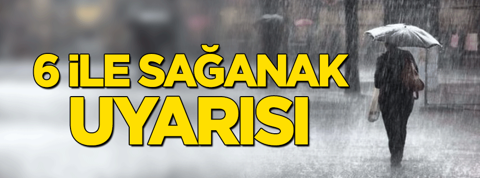 Meteoroloji'den 6 ile sağanak uyarısı