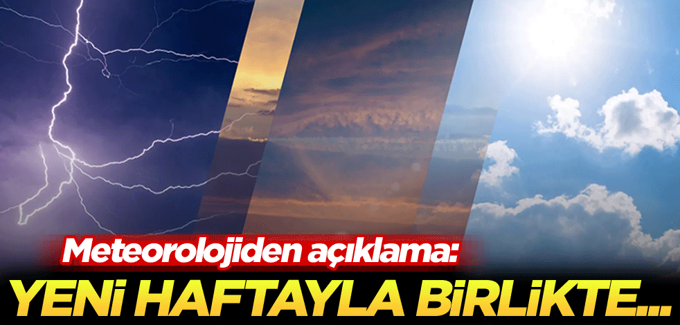 Meteorolojiden açıklama: Yeni haftayla birlikte...