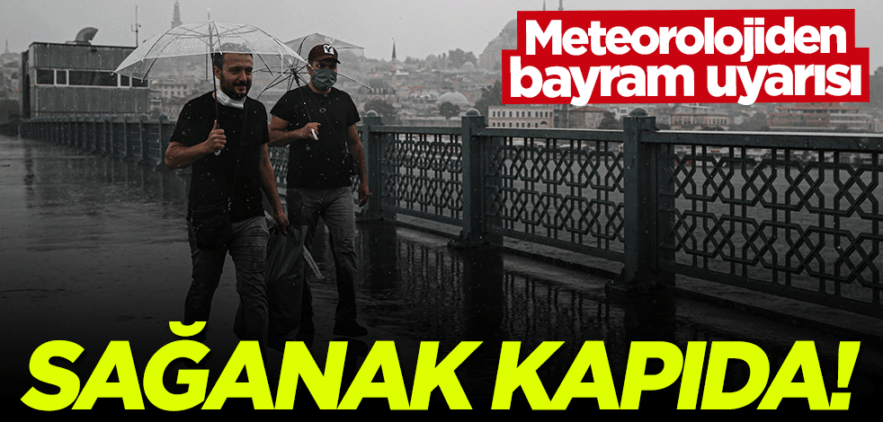 Meteorolojiden bayram uyarısı: Sağanak yağış geliyor