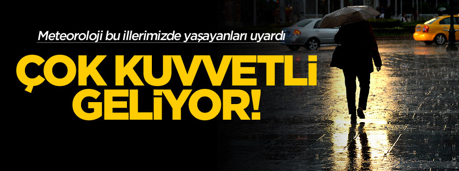 Meteoroloji'den bu illerimize 'kuvvetli yağış' uyarısı!