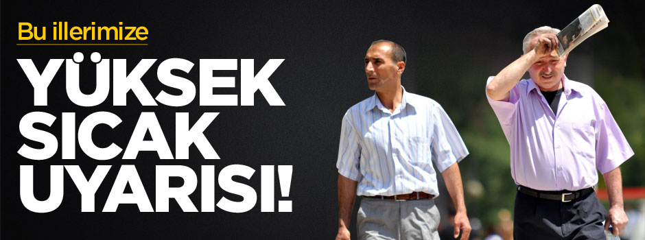 Meteorolojiden bu illerimize "yüksek sıcak" uyarısı yapıldı