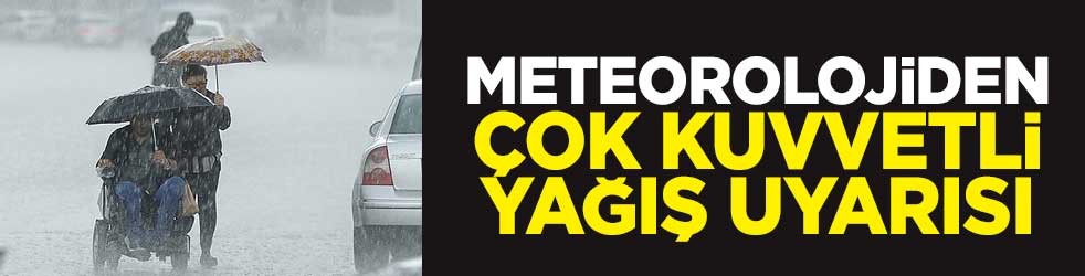 Meteorolojiden çok kuvvetli yağış uyarısı