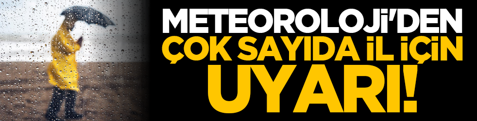 Meteoroloji'den çok sayıda il için uyarı!