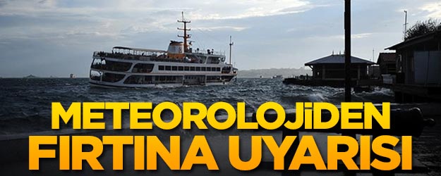 Meteorolojiden fırtına uyarısı!