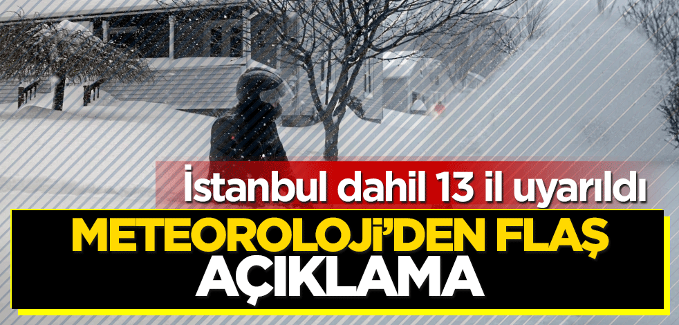 Meteorolojiden flaş açıklama! İstanbul dahil 13 il uyarıldı
