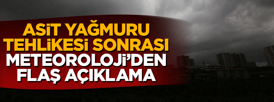 Meteoroloji'den flaş asit yağmuru açıklaması