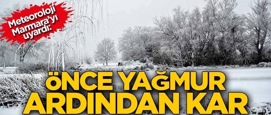 Meteoroloji'den flaş Marmara uyarısı! Önce yağmur, ardından kar geliyor