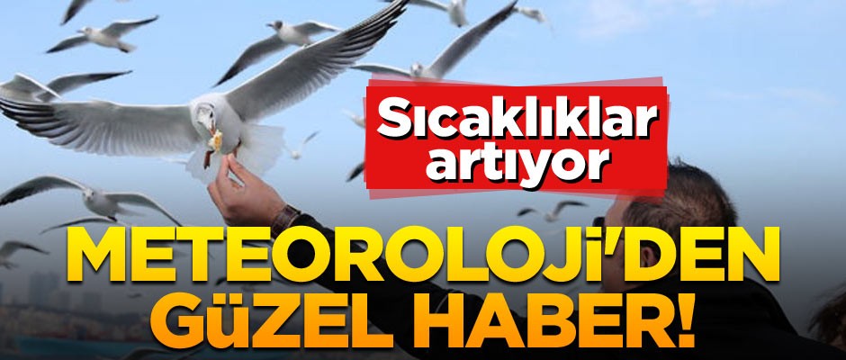 Meteoroloji'den güzel haber! Sıcaklıklar artıyor