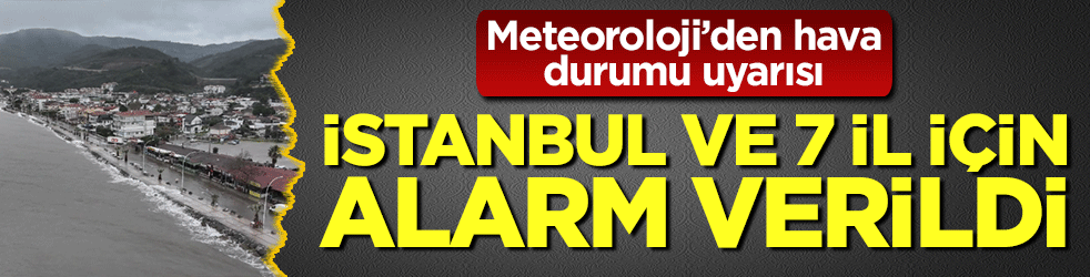 Meteoroloji’den hava durumu uyarısı: İstanbul ve 7 il için alarm verildi: Dev fırtına kapıda!