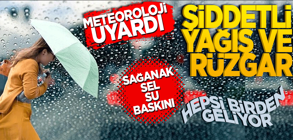 Meteoroloji'den il il şiddetli yağış ve rüzgar! Sağanak, sel, su baskını
